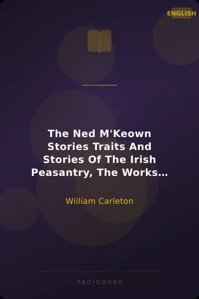 The Ned M'Keown Stories Traits And Stories Of The Irish Peasantry, The Works of William Carleton, Volume Three