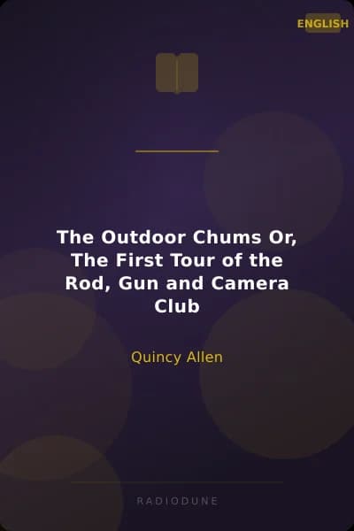 The Outdoor Chums Or, The First Tour of the Rod, Gun and Camera Club