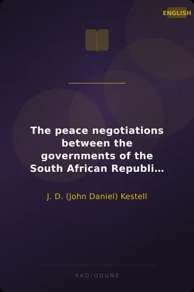 The peace negotiations between the governments of the South African Republic and the Orange Free State, and the representatives of the British government, which terminated in the peace concluded at Vereeniging on the 31st May, 1902