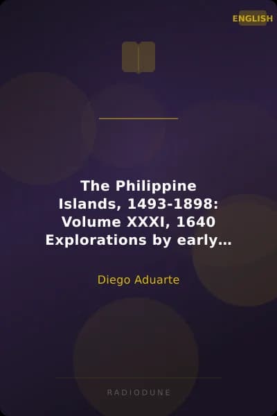 The Philippine Islands, 1493-1898: Volume XXXI, 1640 Explorations by early navigators, descriptions of the islands and their peoples, their history and records of the catholic missions, as related in contemporaneous books and manuscripts, showing the political, economic, commercial and religious conditions of those islands from their earliest relations with European nations to the close of the nineteenth century