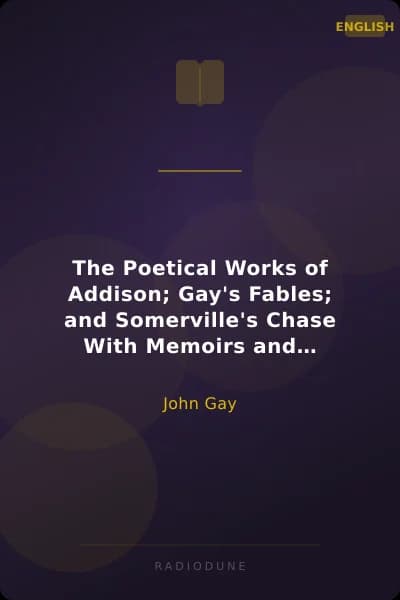 The Poetical Works of Addison; Gay's Fables; and Somerville's Chase With Memoirs and Critical Dissertations, by the Rev. George Gilfillan