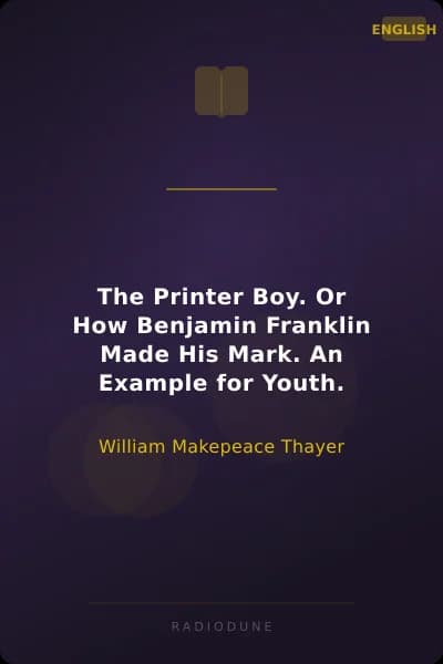 The Printer Boy. Or How Benjamin Franklin Made His Mark. An Example for Youth.