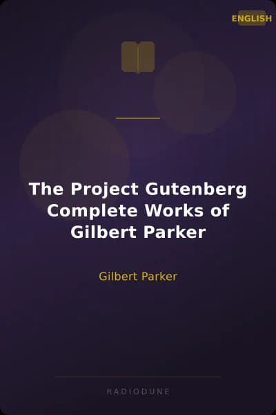 The Project Gutenberg Complete Works of Gilbert Parker