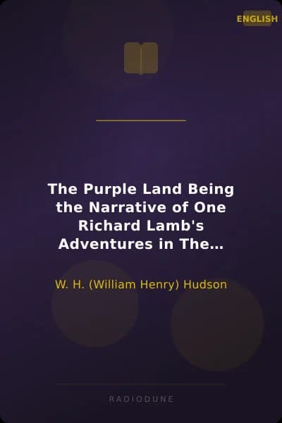The Purple Land Being the Narrative of One Richard Lamb's Adventures in The Banda Orientál, in South America, as Told By Himself
