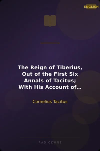 The Reign of Tiberius, Out of the First Six Annals of Tacitus; With His Account of Germany, and Life of Agricola
