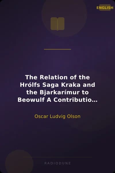 The Relation of the Hrólfs Saga Kraka and the Bjarkarímur to Beowulf A Contribution To The History Of Saga Development In England And The Scandinavian Countries