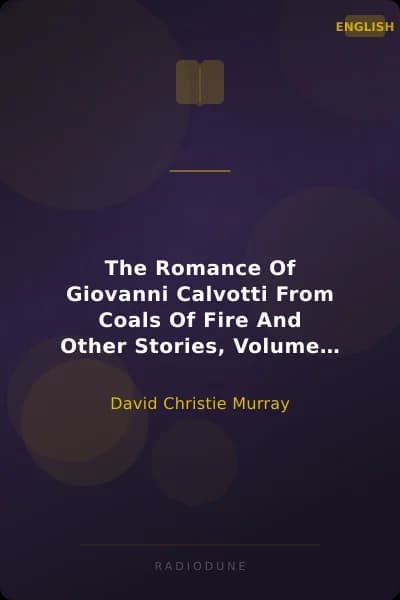 The Romance Of Giovanni Calvotti From Coals Of Fire And Other Stories, Volume II. (of III.)