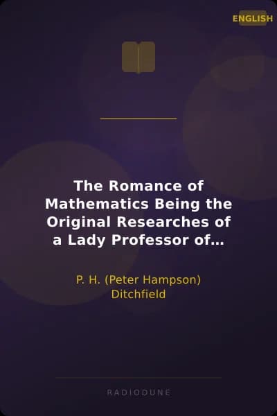 The Romance of Mathematics Being the Original Researches of a Lady Professor of Girtham College in Polemical Science, with some Account of the Social Properties of a Conic; Equations to Brain Waves; Social Forces; and the Laws of Political Motion.
