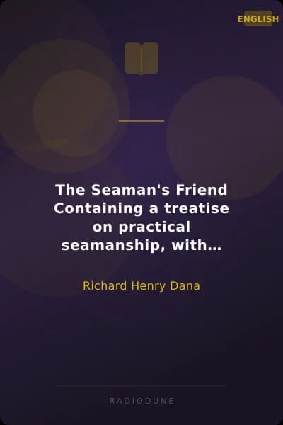 The Seaman's Friend Containing a treatise on practical seamanship, with plates, a dictinary of sea terms, customs and usages of the merchant service
