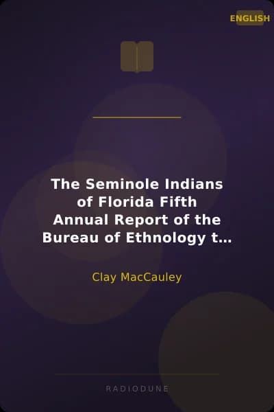The Seminole Indians of Florida Fifth Annual Report of the Bureau of Ethnology to the Secretary of the Smithsonian Institution, 1883-84, Government Printing Office, Washington, 1887, pages 469-532