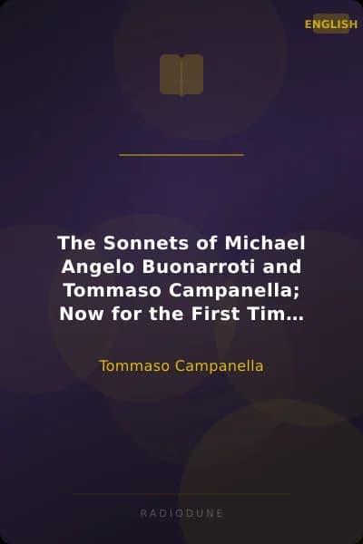 The Sonnets of Michael Angelo Buonarroti and Tommaso Campanella; Now for the First Time Translated into Rhymed English