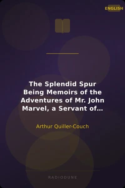 The Splendid Spur Being Memoirs of the Adventures of Mr. John Marvel, a Servant of His Late Majesty King Charles I, in the Years 1642-3