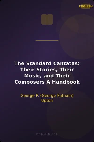 The Standard Cantatas: Their Stories, Their Music, and Their Composers A Handbook