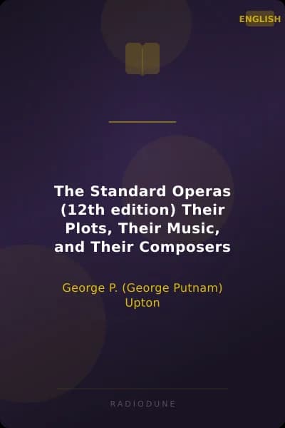The Standard Operas (12th edition) Their Plots, Their Music, and Their Composers