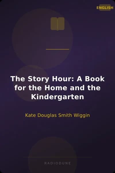 The Story Hour: A Book for the Home and the Kindergarten