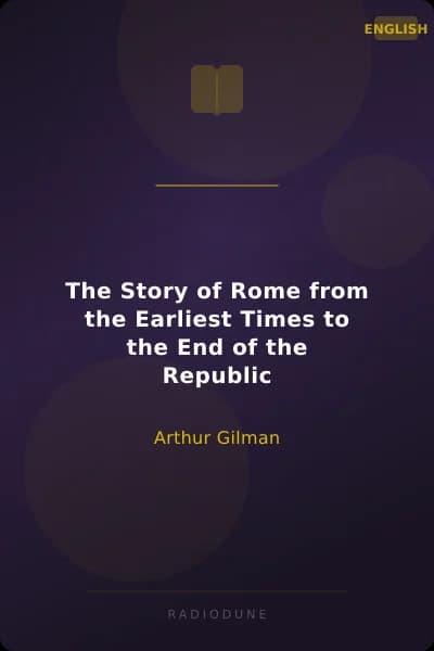 The Story of Rome from the Earliest Times to the End of the Republic