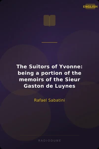 The Suitors of Yvonne: being a portion of the memoirs of the Sieur Gaston de Luynes