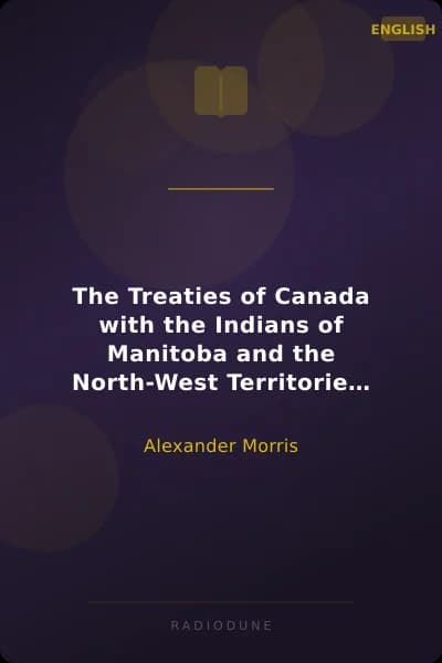 The Treaties of Canada with the Indians of Manitoba and the North-West Territories Including the Negotiations on Which They Were Based, and Other Information Relating Thereto