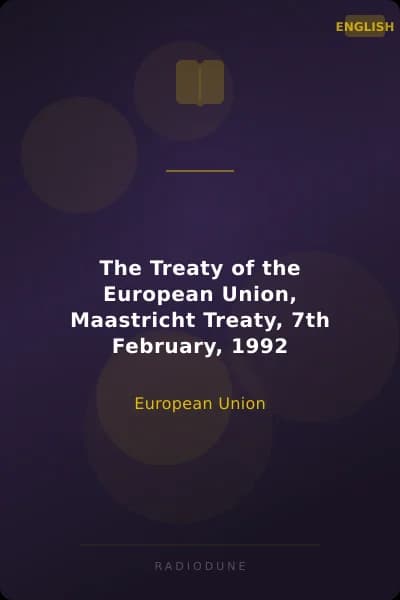 The Treaty of the European Union, Maastricht Treaty, 7th February, 1992