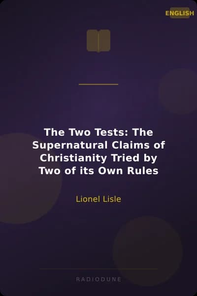 The Two Tests: The Supernatural Claims of Christianity Tried by Two of its Own Rules
