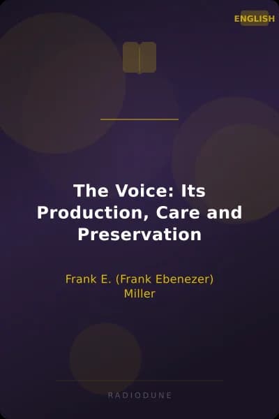 The Voice: Its Production, Care and Preservation