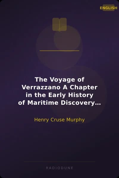 The Voyage of Verrazzano A Chapter in the Early History of Maritime Discovery in America