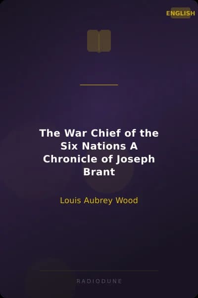 The War Chief of the Six Nations A Chronicle of Joseph Brant