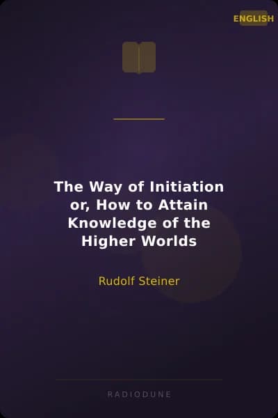 The Way of Initiation or, How to Attain Knowledge of the Higher Worlds