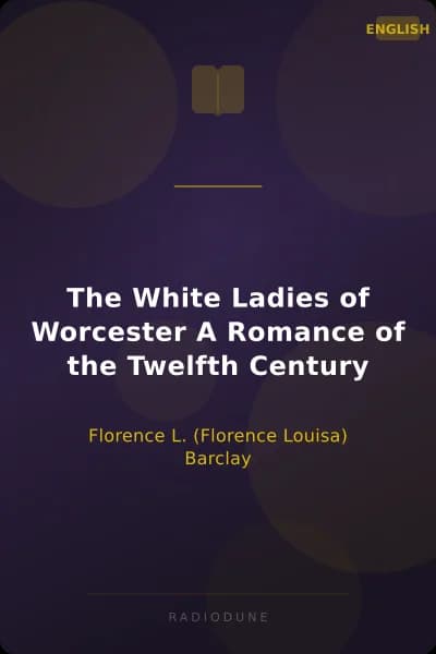 The White Ladies of Worcester A Romance of the Twelfth Century