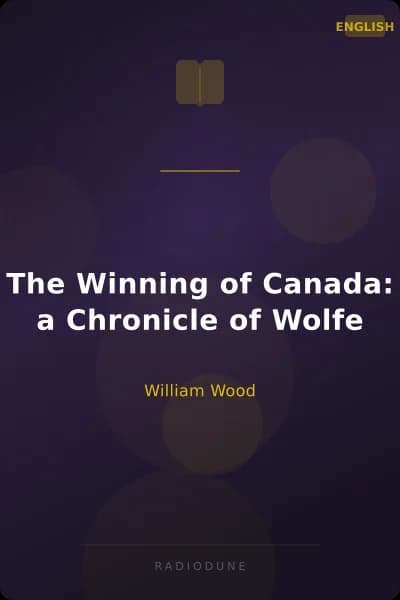 The Winning of Canada: a Chronicle of Wolfe