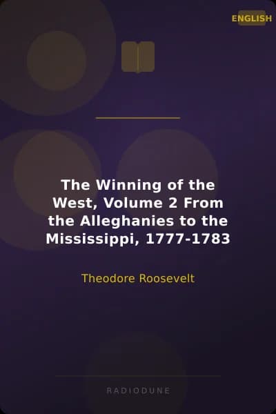 The Winning of the West, Volume 2 From the Alleghanies to the Mississippi, 1777-1783