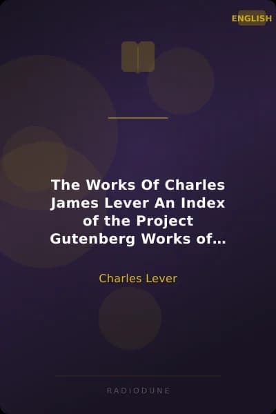 The Works Of Charles James Lever An Index of the Project Gutenberg Works of Lever