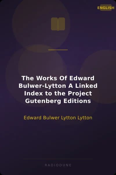 The Works Of Edward Bulwer-Lytton A Linked Index to the Project Gutenberg Editions