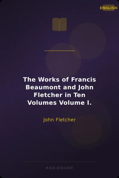 The Works of Francis Beaumont and John Fletcher in Ten Volumes Volume I.