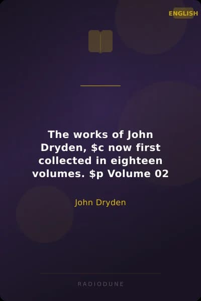 The works of John Dryden, $c now first collected in eighteen volumes. $p Volume 02