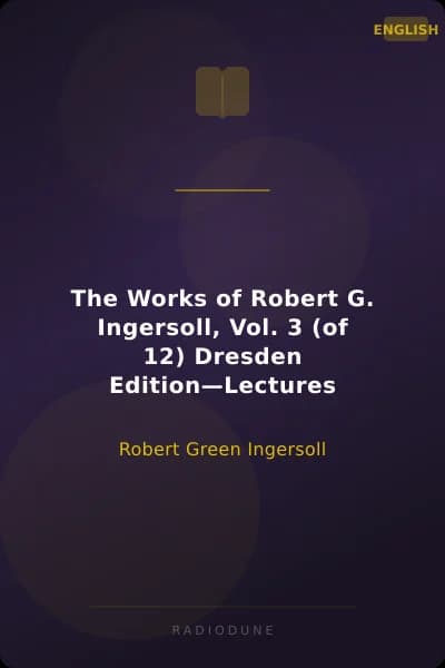 The Works of Robert G. Ingersoll, Vol. 3 (of 12) Dresden Edition—Lectures