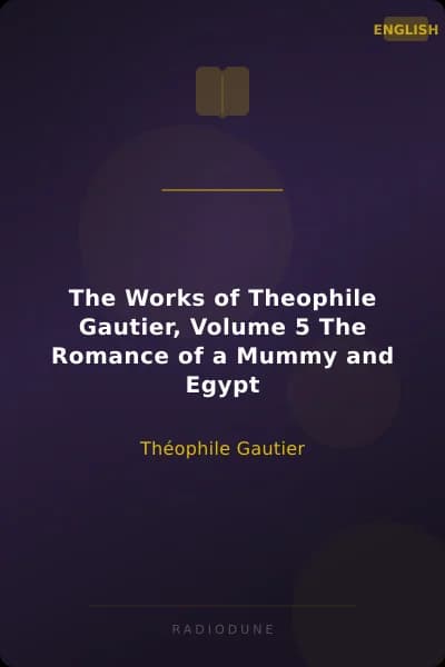 The Works of Theophile Gautier, Volume 5 The Romance of a Mummy and Egypt