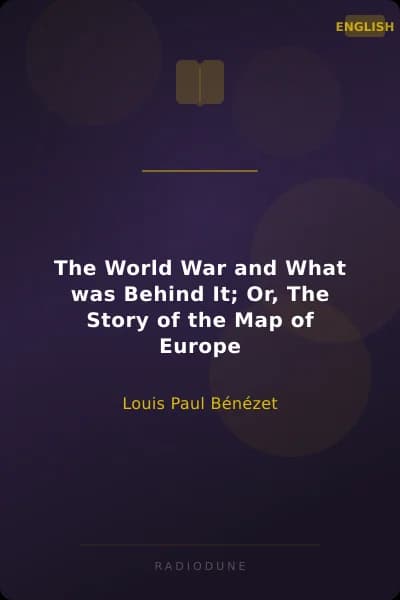 The World War and What was Behind It; Or, The Story of the Map of Europe