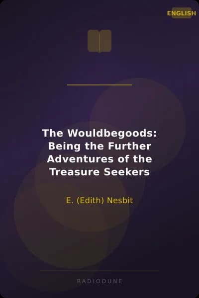 The Wouldbegoods: Being the Further Adventures of the Treasure Seekers