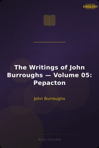The Writings of John Burroughs — Volume 05: Pepacton