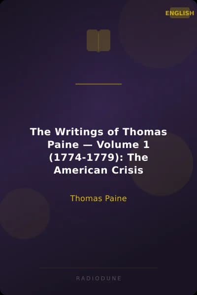 The Writings of Thomas Paine — Volume 1 (1774-1779): The American Crisis