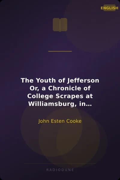 The Youth of Jefferson Or, a Chronicle of College Scrapes at Williamsburg, in Virginia, A.D. 1764