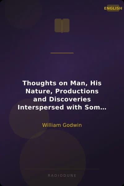 Thoughts on Man, His Nature, Productions and Discoveries Interspersed with Some Particulars Respecting the Author