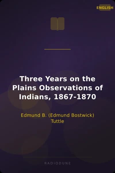 Three Years on the Plains Observations of Indians, 1867-1870