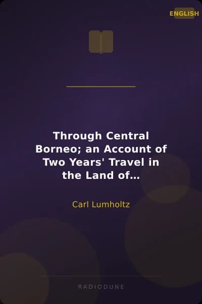 Through Central Borneo; an Account of Two Years' Travel in the Land of Head-Hunters Between the Years 1913 and 1917
