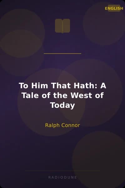 To Him That Hath: A Tale of the West of Today