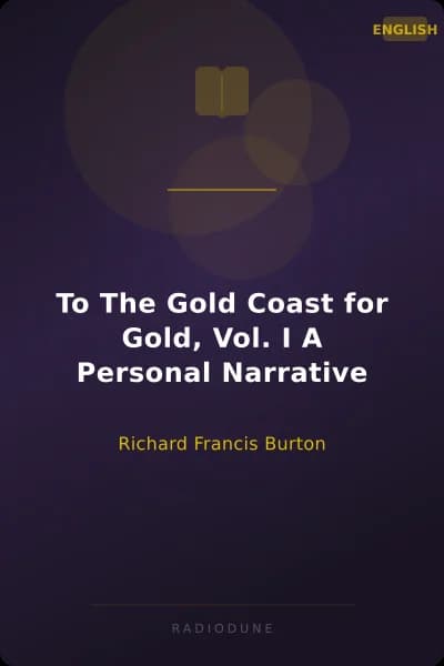 To The Gold Coast for Gold, Vol. I A Personal Narrative