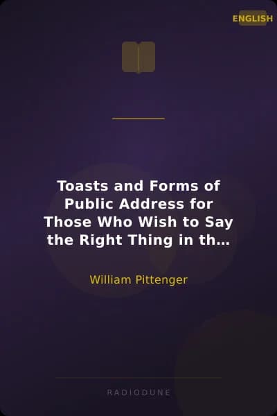 Toasts and Forms of Public Address for Those Who Wish to Say the Right Thing in the Right Way