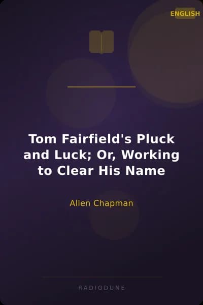 Tom Fairfield's Pluck and Luck; Or, Working to Clear His Name