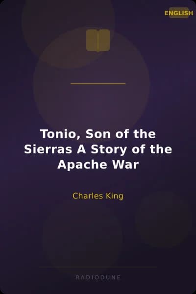 Tonio, Son of the Sierras A Story of the Apache War